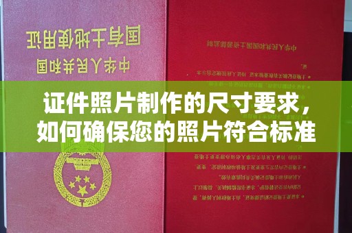 浈江证件照片制作的尺寸要求，如何确保您的照片符合标准？