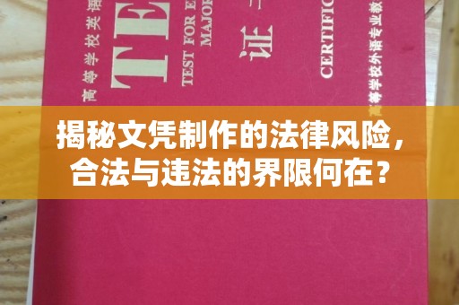 浈江揭秘文凭制作的法律风险，合法与违法的界限何在？