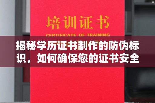 浈江揭秘学历证书制作的防伪标识，如何确保您的证书安全可靠