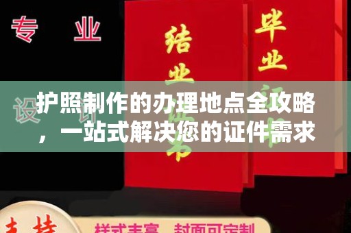 浈江护照制作的办理地点全攻略，一站式解决您的证件需求