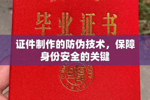 浈江证件制作的防伪技术，保障身份安全的关键