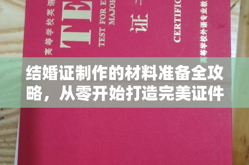 浈江结婚证制作的材料准备全攻略，从零开始打造完美证件