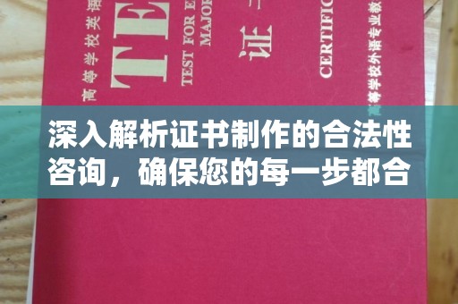 浈江深入解析证书制作的合法性咨询，确保您的每一步都合规