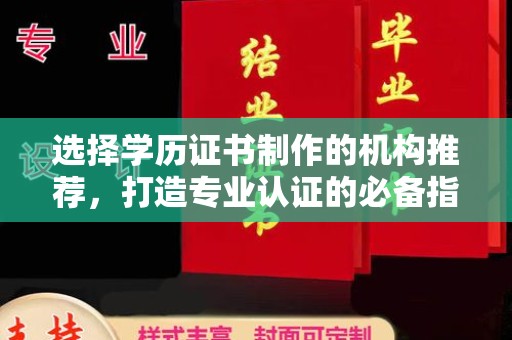 浈江选择学历证书制作的机构推荐，打造专业认证的必备指南