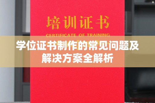 浈江学位证书制作的常见问题及解决方案全解析