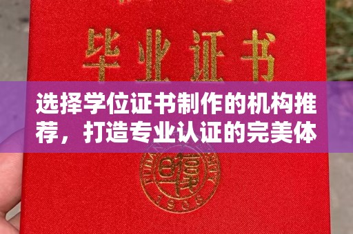 浈江选择学位证书制作的机构推荐，打造专业认证的完美体验