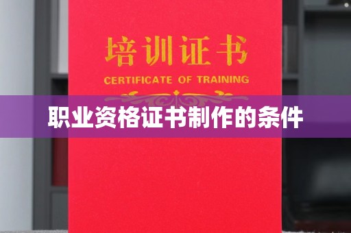 浈江职业资格证书制作的条件
