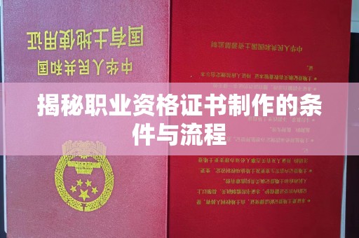浈江揭秘职业资格证书制作的条件与流程