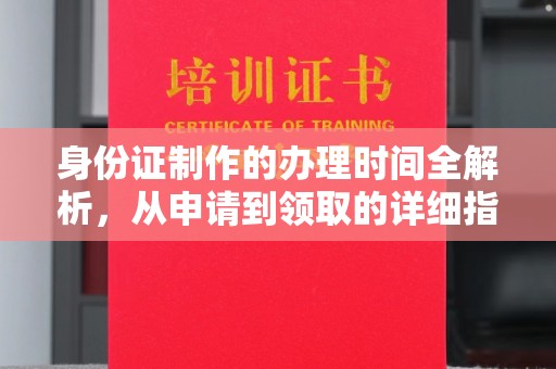 浈江身份证制作的办理时间全解析，从申请到领取的详细指南