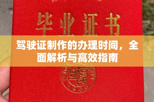 浈江驾驶证制作的办理时间，全面解析与高效指南
