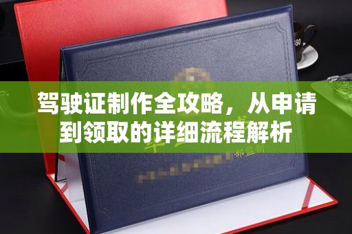 浈江驾驶证制作全攻略，从申请到领取的详细流程解析