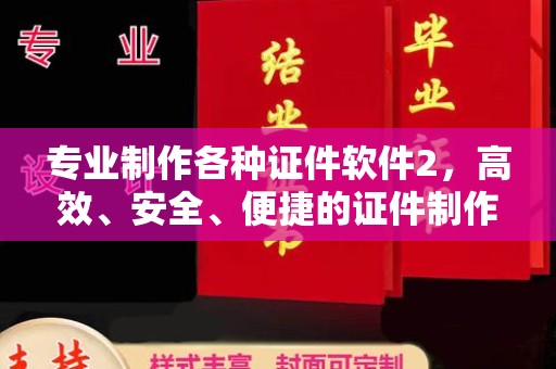 浈江专业制作各种证件软件2，高效、安全、便捷的证件制作解决方案
